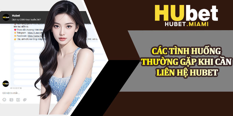 Các Tình Huống Thường Gặp Khi Cần Liên Hệ Hubet