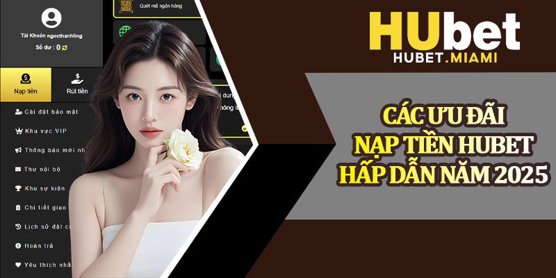 Các Ưu Đãi Nạp Tiền Hubet Hấp Dẫn Năm 2025