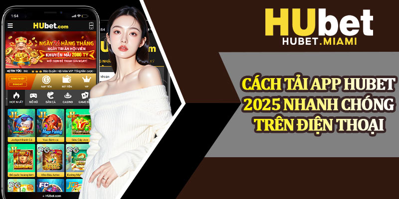 Cách Tải App Hubet 2025 Nhanh Chóng Trên Điện Thoại