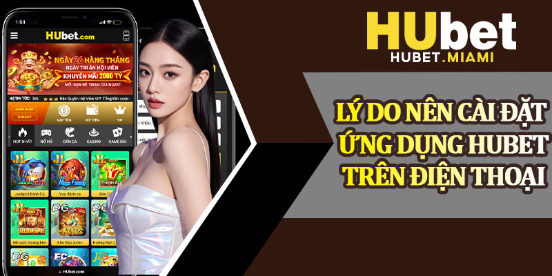 Lý Do Nên Cài Đặt Ứng Dụng Hubet Trên Điện Thoại