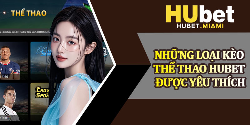 Những Loại Kèo Thể Thao Hubet Được Yêu Thích