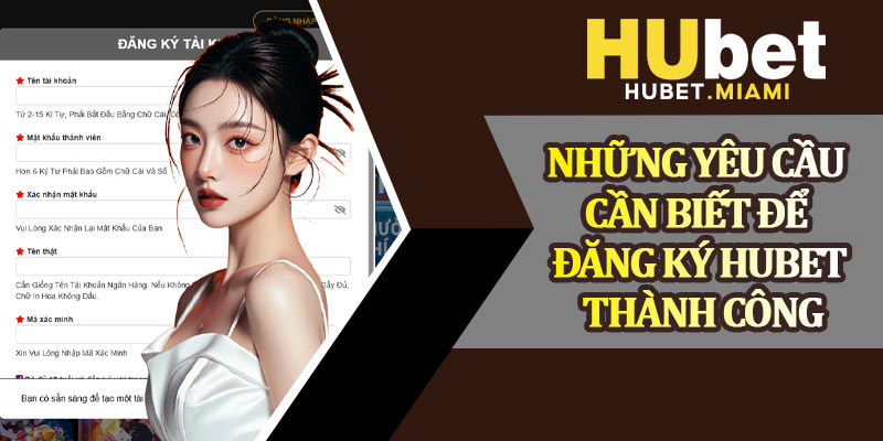 Những Yêu Cầu Cần Biết Để Đăng Ký Hubet Thành Công