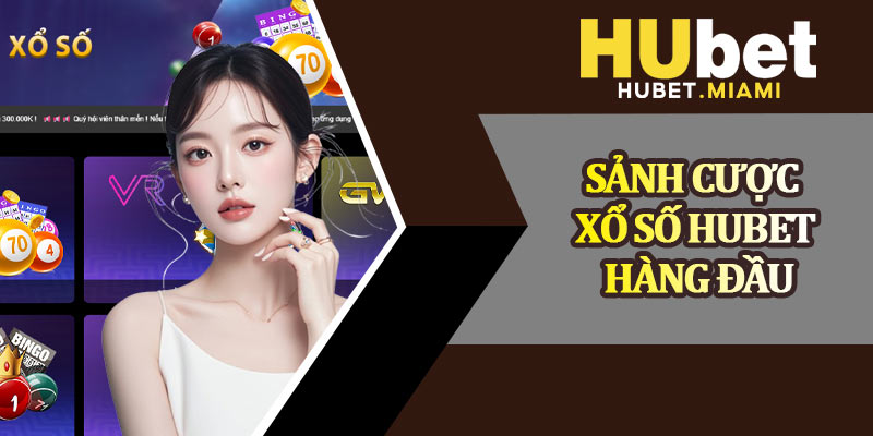 Sảnh Cược Xổ Số Hubet Hàng Đầu