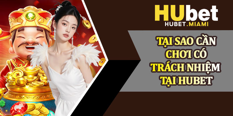 Tại Sao Cần Chơi Có Trách Nhiệm Tại Hubet