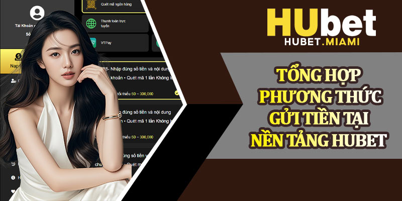 Tổng Hợp Phương Thức Gửi Tiền Tại Nền Tảng Hubet