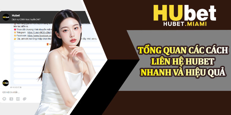 Tổng Quan Các Cách Liên Hệ Hubet Nhanh Và Hiệu Quả