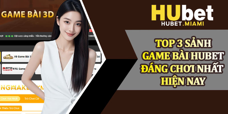 Top 3 Sảnh Game Bài Hubet Đáng Chơi Nhất Hiện Nay